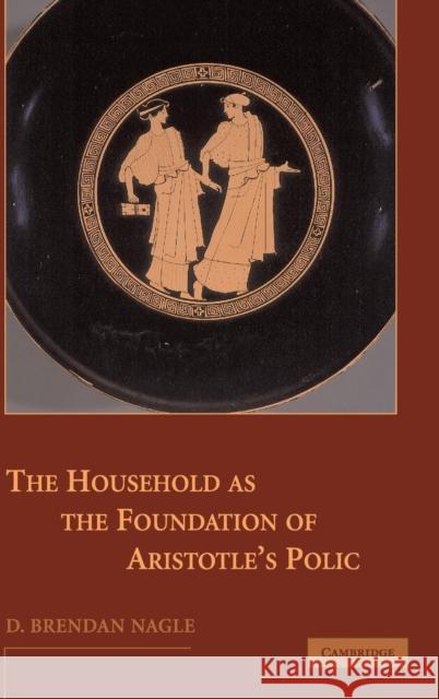 The Household as the Foundation of Aristotle's Polis D. Brendan Nagle 9780521849340 Cambridge University Press