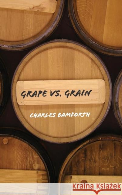 Grape vs. Grain: A Historical, Technological, and Social Comparison of Wine and Beer Bamforth, Charles 9780521849371