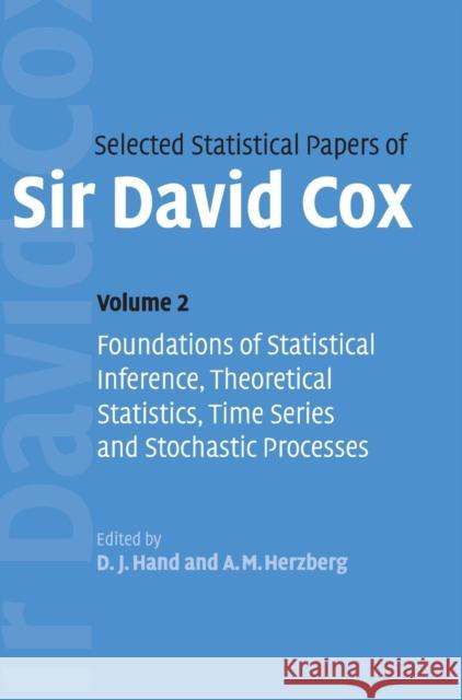 Selected Statistical Papers of Sir David Cox: Volume 2, Foundations of Statistical Inference, Theoretical Statistics, Time Series and Stochastic Proce Cox, David 9780521849401 Cambridge University Press