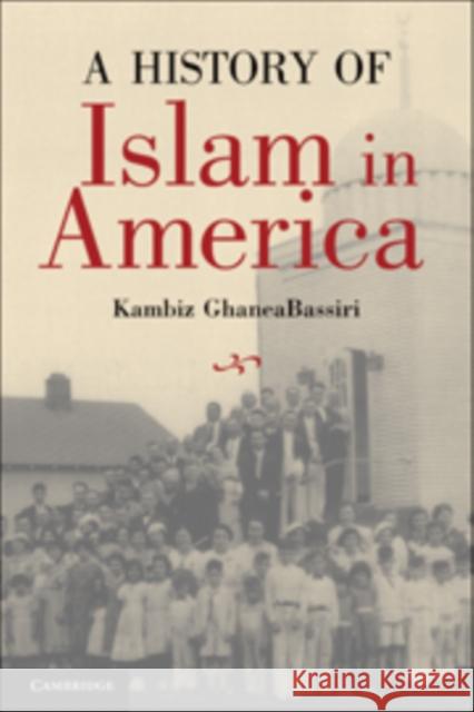 A History of Islam in America: From the New World to the New World Order Ghaneabassiri, Kambiz 9780521849647