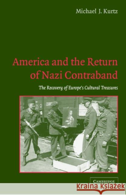 America and the Return of Nazi Contraband: The Recovery of Europe's Cultural Treasures Kurtz, Michael J. 9780521849821