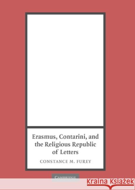 Erasmus, Contarini, and the Religious Republic of Letters Constance M. Furey (Indiana University, Bloomington) 9780521849876 Cambridge University Press