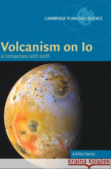 Volcanism on IO: A Comparison with Earth Davies, Ashley Gerard 9780521850032 Cambridge University Press