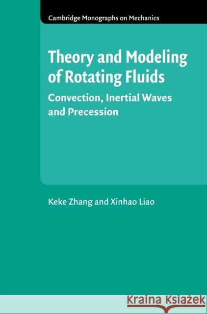 Theory and Modeling of Rotating Fluids: Convection, Inertial Waves and Precession Zhang, Keke 9780521850094 Cambridge Monographs on Mechanics