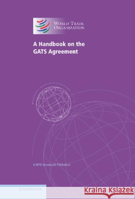 A Handbook on the Gats Agreement: A Wto Secretariat Publication World Trade Organization 9780521850711 Cambridge University Press