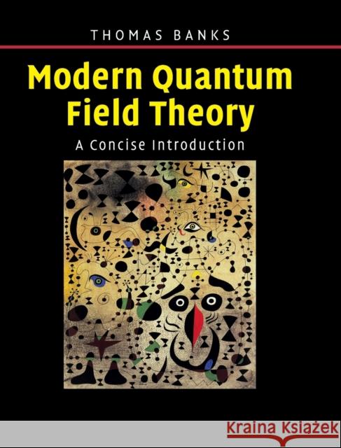 Modern Quantum Field Theory: A Concise Introduction Banks, Tom 9780521850827 CAMBRIDGE UNIVERSITY PRESS