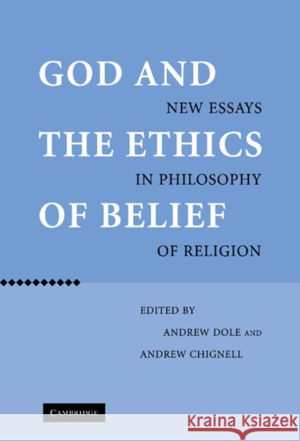 God and the Ethics of Belief: New Essays in Philosophy of Religion Dole, Andrew 9780521850933