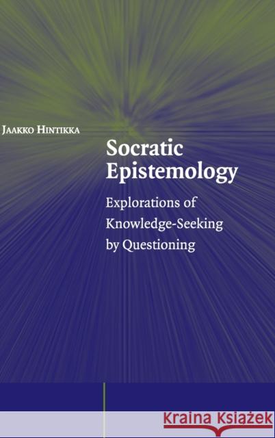 Socratic Epistemology: Explorations of Knowledge-Seeking by Questioning Hintikka, Jaakko 9780521851015