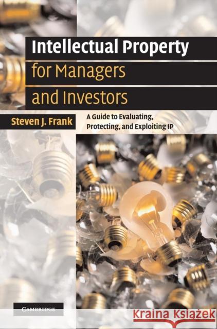 Intellectual Property for Managers and Investors: A Guide to Evaluating, Protecting and Exploiting IP Frank, Steven J. 9780521851060 Cambridge University Press