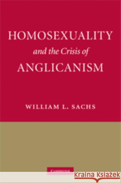 Homosexuality and the Crisis of Anglicanism William L. Sachs 9780521851206 Cambridge University Press