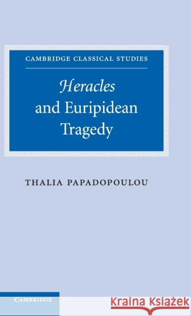 Heracles and Euripidean Tragedy Thalia Papadopoulou P. E. Easterling M. K. Hopkins 9780521851268 Cambridge University Press