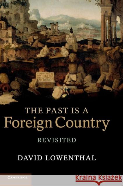 The Past Is a Foreign Country - Revisited David Lowenthal 9780521851428