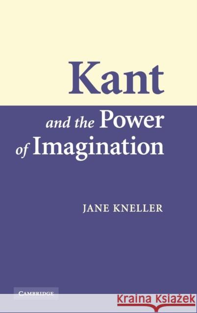 Kant and the Power of Imagination Jane Kneller 9780521851435 Cambridge University Press