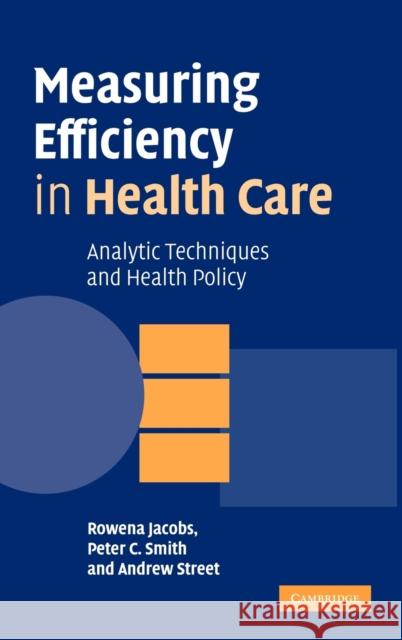 Measuring Efficiency in Health Care: Analytic Techniques and Health Policy Jacobs, Rowena 9780521851442 0