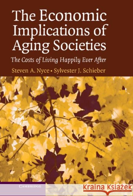 The Economic Implications of Aging Societies: The Costs of Living Happily Ever After Steven A. Nyce (Watson Wyatt Worldwide, Washington DC), Sylvester J. Schieber (Watson Wyatt Worldwide, Washington DC) 9780521851534