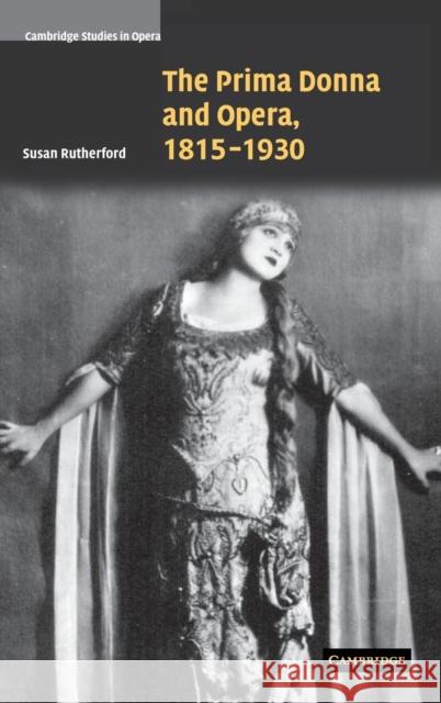 The Prima Donna and Opera, 1815-1930 Susan Rutherford 9780521851671 Cambridge University Press