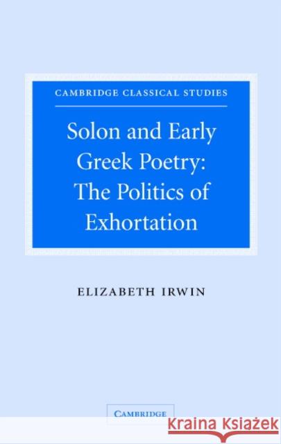 Solon and Early Greek Poetry: The Politics of Exhortation Irwin, Elizabeth 9780521851787 Cambridge University Press