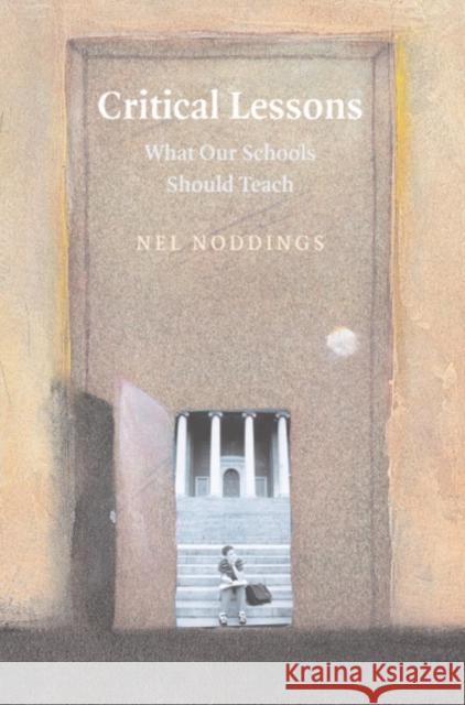 Critical Lessons: What Our Schools Should Teach Noddings, Nel 9780521851886 Cambridge University Press