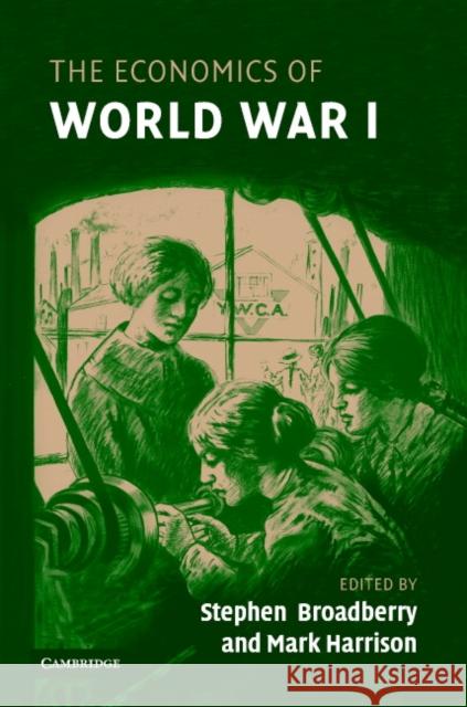 The Economics of World War I Stephen Broadberry Mark Harrison 9780521852128 Cambridge University Press