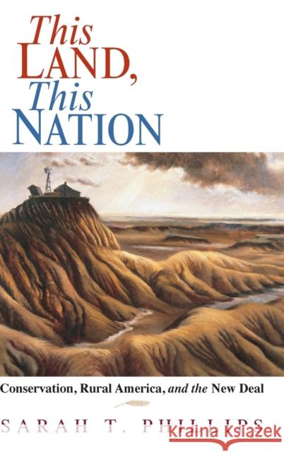 This Land, This Nation: Conservation, Rural America, and the New Deal Phillips, Sarah T. 9780521852708 Cambridge University Press