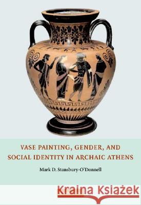 Vase Painting, Gender, and Social Identity in Archaic Athens Mark D. Stansbury-O'Donnell 9780521853187 