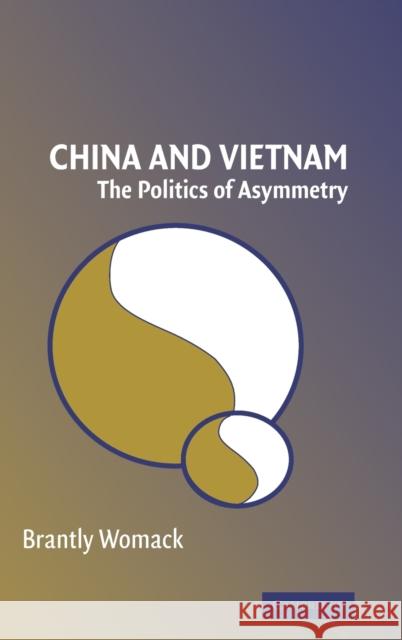 China and Vietnam : The Politics of Asymmetry Brantly Womack 9780521853200 