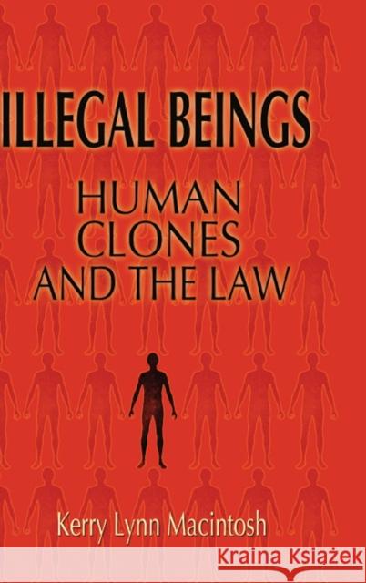 Illegal Beings: Human Clones and the Law Macintosh, Kerry Lynn 9780521853286 Cambridge University Press