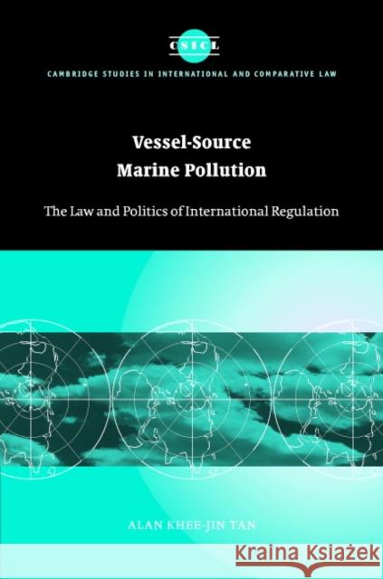 Vessel-Source Marine Pollution: The Law and Politics of International Regulation Tan, Alan Khee-Jin 9780521853422