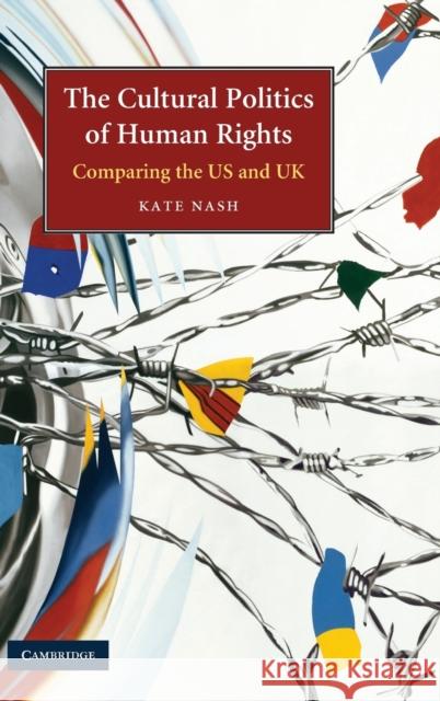 The Cultural Politics of Human Rights: Comparing the Us and UK Nash, Kate 9780521853521 Cambridge University Press