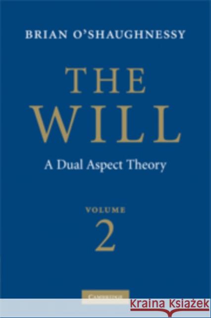 The Will: Volume 2, a Dual Aspect Theory O'Shaughnessy, Brian 9780521853675 Cambridge University Press