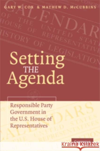 Setting the Agenda: Responsible Party Government in the U.S. House of Representatives Cox, Gary W. 9780521853798 Cambridge University Press