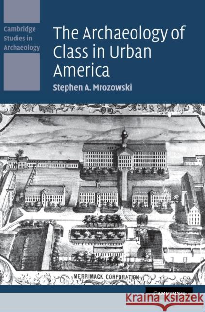 The Archaeology of Class in Urban America Stephen A. Mrozowski 9780521853941 Cambridge University Press