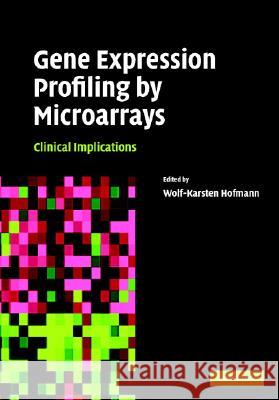 Gene Expression Profiling by Microarrays: Clinical Implications Hofmann, Wolf-Karsten 9780521853965