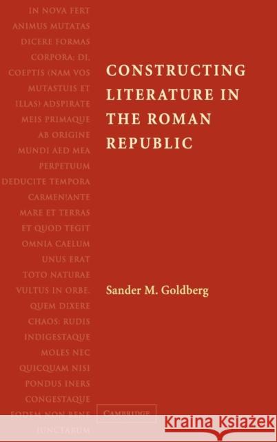 Constructing Literature in the Roman Republic Sander M. Goldberg 9780521854610 Cambridge University Press