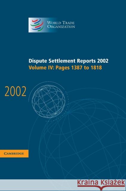 Dispute Settlement Reports 2002: Volume 4, Pages 1387-1818 World Trade Organization                 World Trade Organization 9780521854634 Cambridge University Press