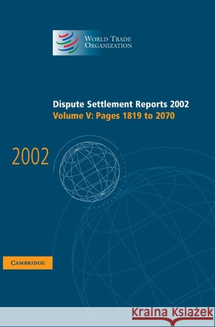 Dispute Settlement Reports 2002: Volume 5, Pages 1819-2070 World Trade Organization                 World Trade Organization 9780521854641 Cambridge University Press