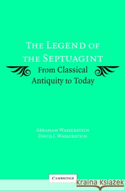 The Legend of the Septuagint: From Classical Antiquity to Today Abraham Wasserstein, David J. Wasserstein (Vanderbilt University, Tennessee) 9780521854955 Cambridge University Press