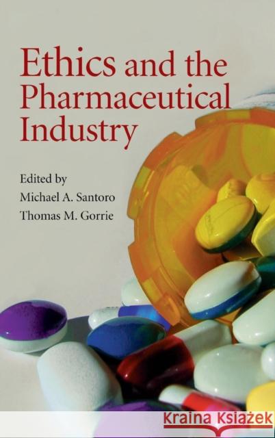 Ethics and the Pharmaceutical Industry Michael A. Santoro Thomas M. Gorrie 9780521854962