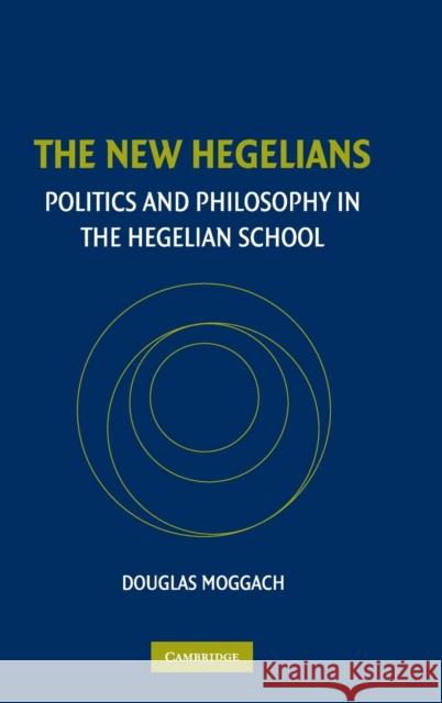 The New Hegelians: Politics and Philosophy in the Hegelian School Moggach, Douglas 9780521854979 Cambridge University Press