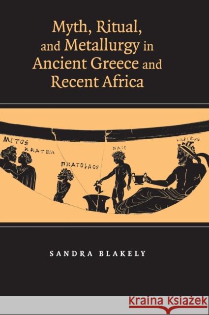 Myth, Ritual and Metallurgy in Ancient Greece and Recent Africa Sandra Blakely 9780521855006