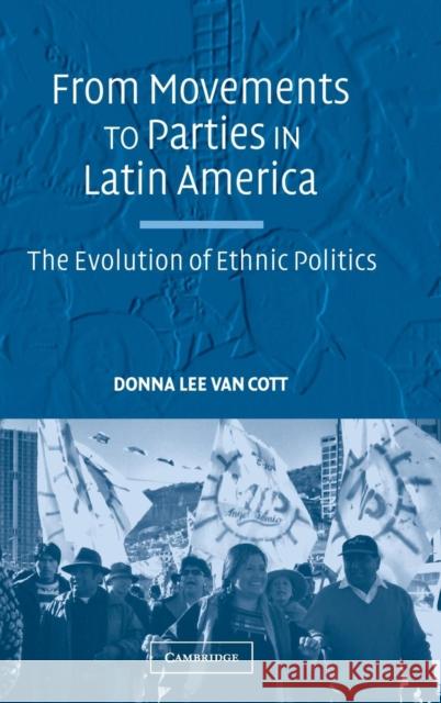 From Movements to Parties in Latin America: The Evolution of Ethnic Politics Donna Lee Van Cott (Tulane University, Louisiana) 9780521855020 Cambridge University Press