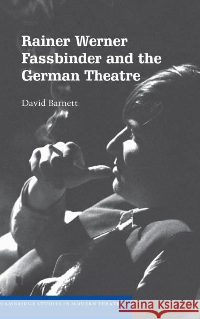Rainer Werner Fassbinder and the German Theatre David Barnett 9780521855143