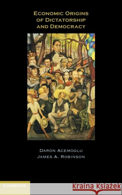 Economic Origins of Dictatorship and Democracy Daron Acemoglu James A. Robinson 9780521855266 Cambridge University Press