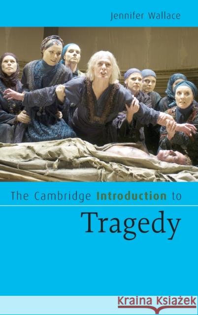 The Cambridge Introduction to Tragedy Jennifer Wallace 9780521855396