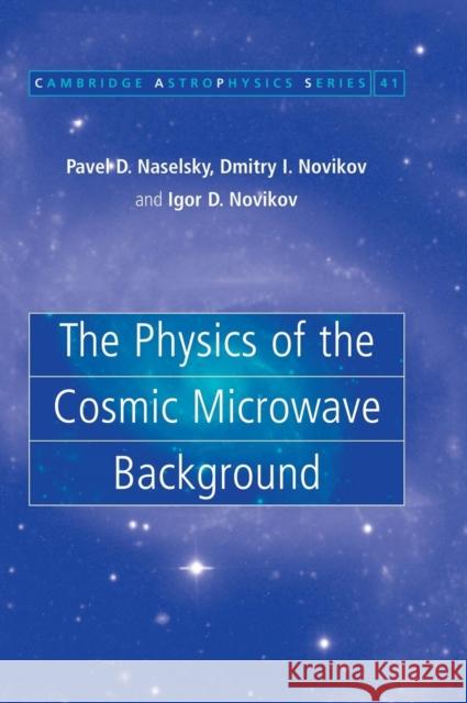The Physics of the Cosmic Microwave Background Pavel D. Naselsky Dmitri I. Novikov Igor D. Novikov 9780521855501