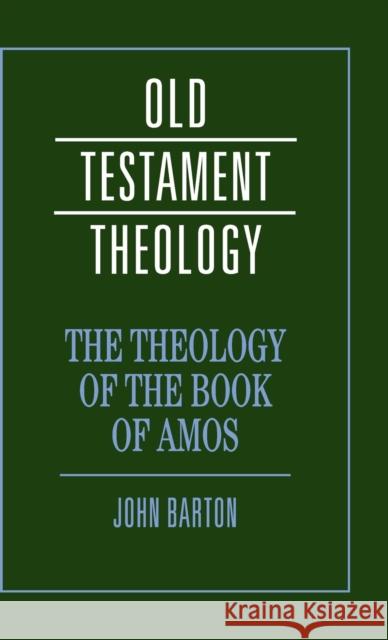 The Theology of the Book of Amos John Barton (University of Oxford) 9780521855778 Cambridge University Press