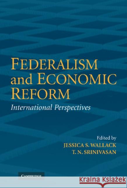 Federalism and Economic Reform: International Perspectives Jessica Wallack (University of California, San Diego), T. N. Srinivasan (Yale University, Connecticut) 9780521855808 Cambridge University Press