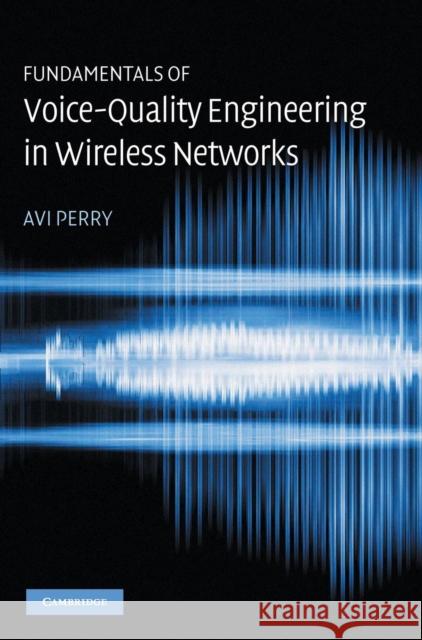 Fundamentals of Voice-Quality Engineering in Wireless Networks Avi Perry 9780521855952 Cambridge University Press