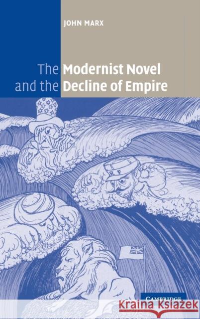 The Modernist Novel and the Decline of Empire John Marx (Associate Professor of English, University of Richmond) 9780521856171