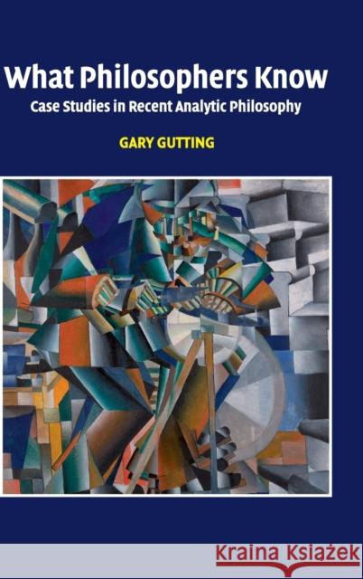 What Philosophers Know Gutting, Gary 9780521856218 Cambridge University Press